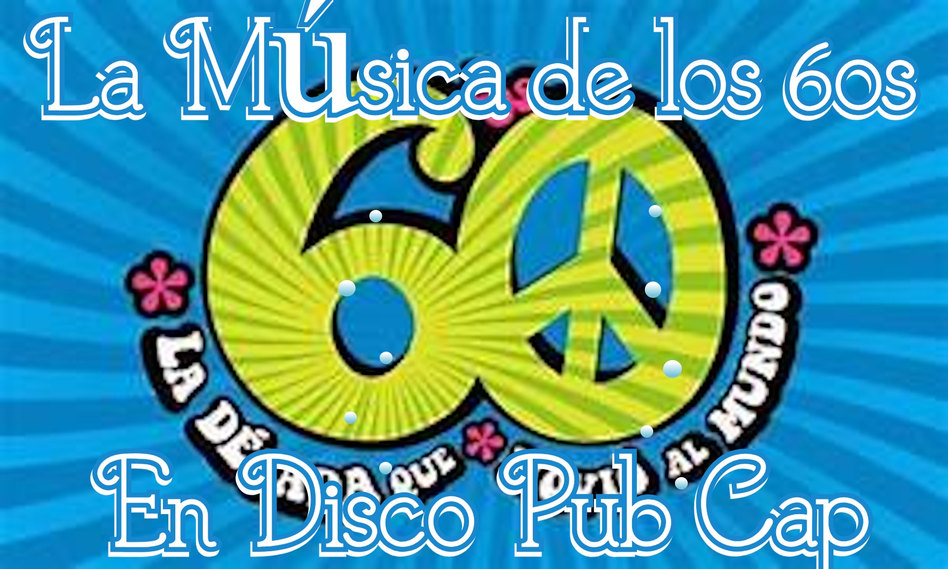 ¡¡¡¡MÚSICA DE LOS 60 EN DISCO PUB CAP. DE JUEVES A DOMINGO EN CAP MADRID!!!!