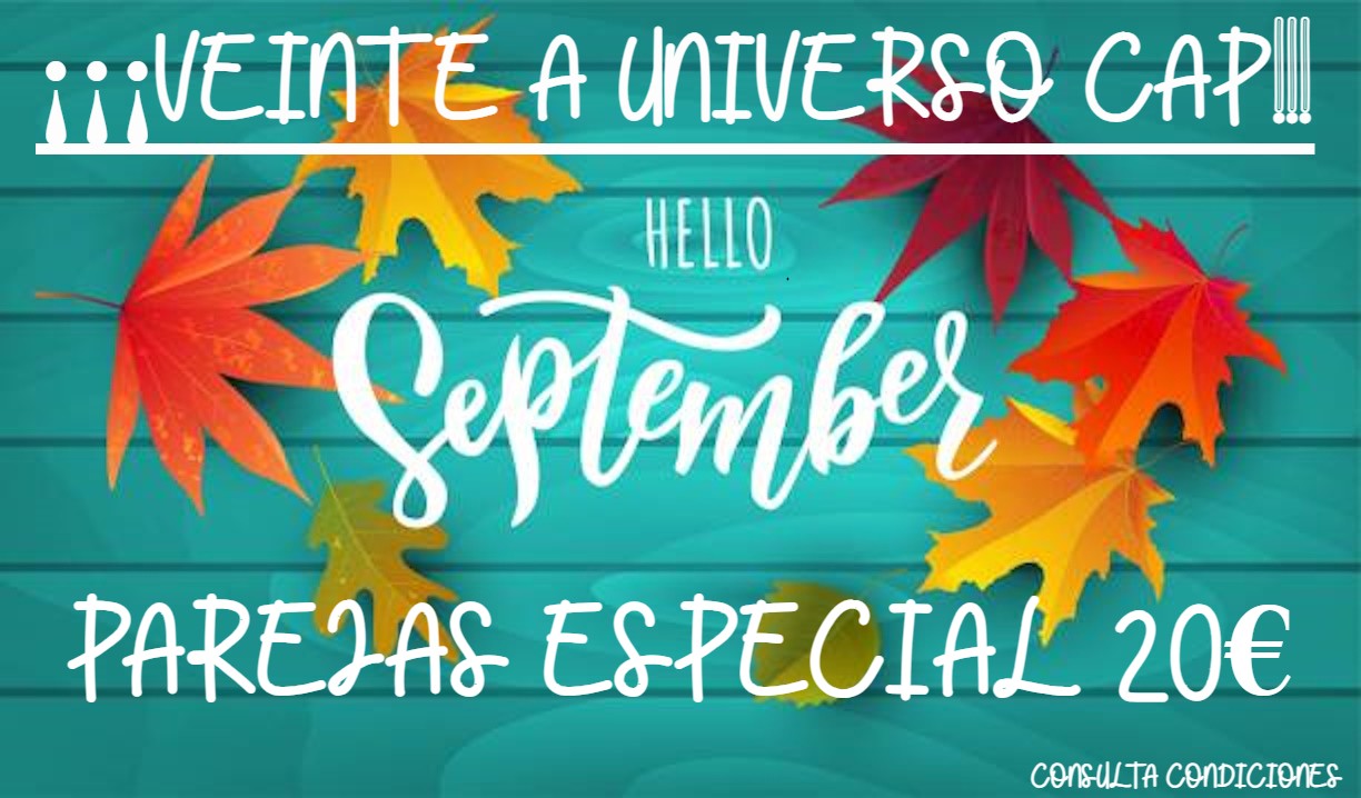 ¡¡¡¡VEINTE A UNIVERSO CAP EN SEPTIEMBRE. OFERTA ESPECIAL. PAREJAS 20€ TODO EL MES Y SÓLO EN CAP!!!!